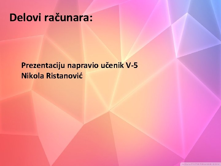 Delovi računara: Prezentaciju napravio učenik V-5 Nikola Ristanović 