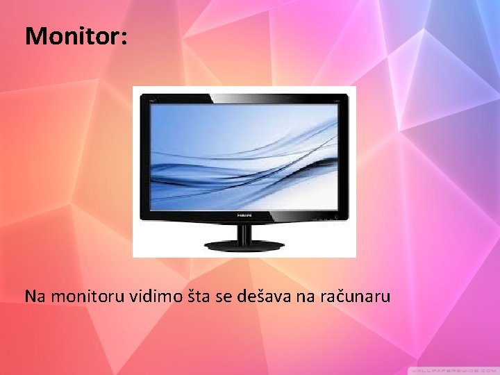 Monitor: Na monitoru vidimo šta se dešava na računaru 
