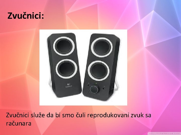 Zvučnici: Zvučnici služe da bi smo čuli reprodukovani zvuk sa računara 