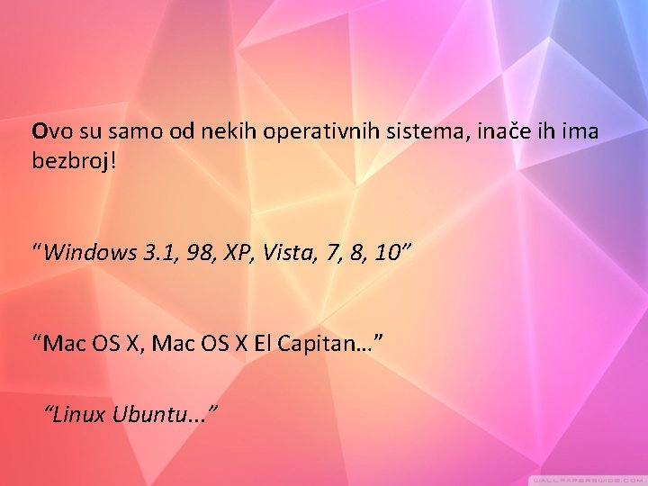 Ovo su samo od nekih operativnih sistema, inače ih ima bezbroj! “Windows 3. 1,