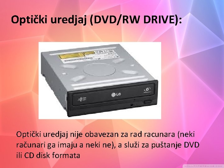 Optički uredjaj (DVD/RW DRIVE): Optički uredjaj nije obavezan za rad racunara (neki računari ga