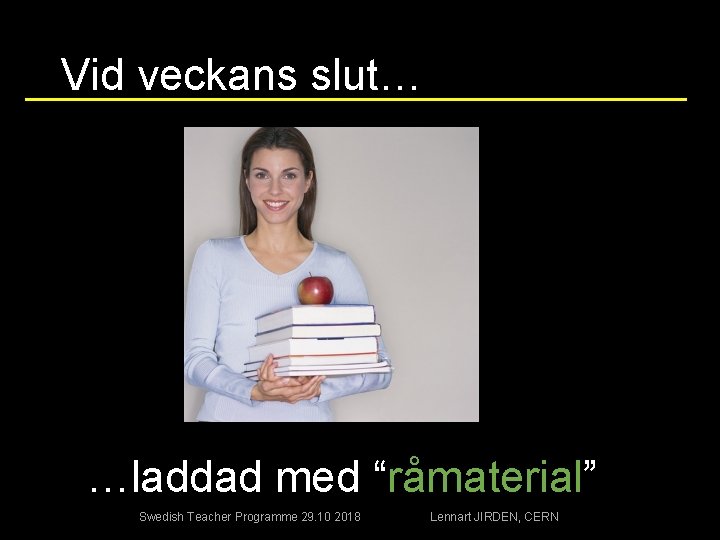 Vid veckans slut… …laddad med “råmaterial” Swedish Teacher Programme 29. 10 2018 Lennart JIRDEN,