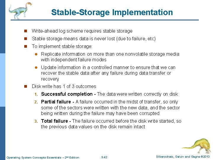 Stable-Storage Implementation n Write-ahead log scheme requires stable storage n Stable storage means data