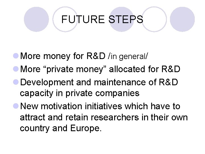 FUTURE STEPS l More money for R&D /in general/ l More “private money” allocated