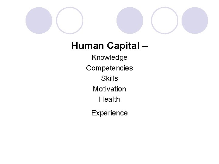 Human Capital – Knowledge Competencies Skills Motivation Health Experience 