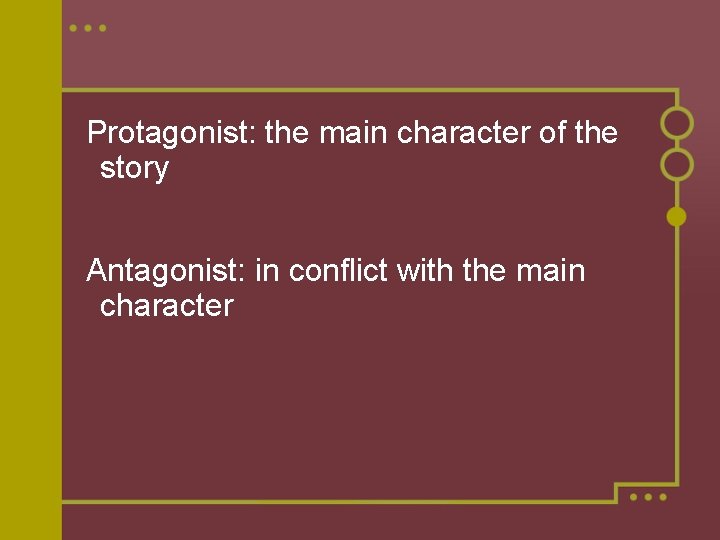 Protagonist: the main character of the story Antagonist: in conflict with the main character