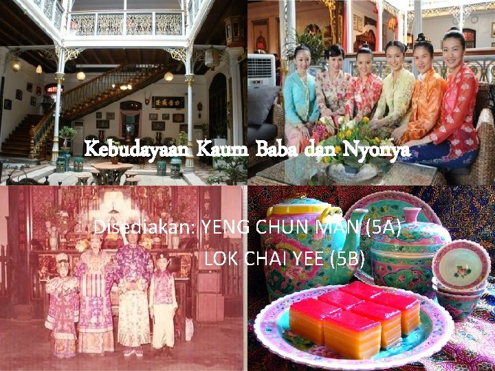 Kebudayaan Kaum Baba dan Nyonya Disediakan: YENG CHUN MAN (5 A) LOK CHAI YEE