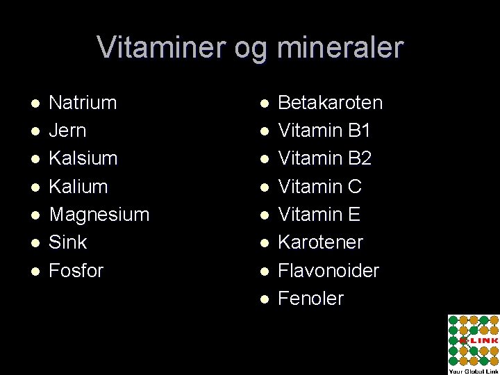 Vitaminer og mineraler l l l l Natrium Jern Kalsium Kalium Magnesium Sink Fosfor