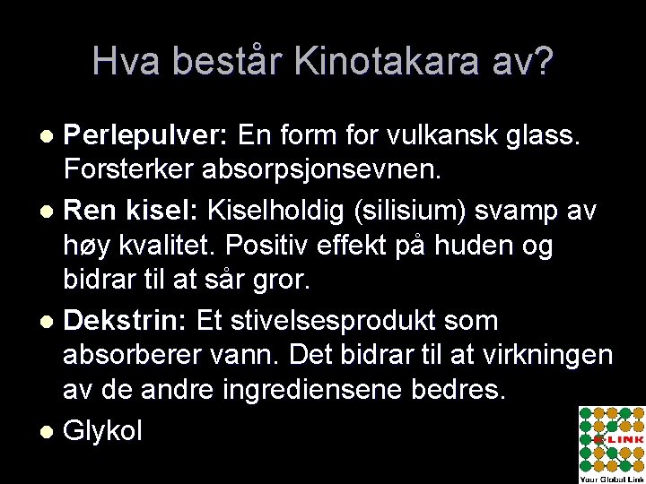 Hva består Kinotakara av? Perlepulver: En form for vulkansk glass. Forsterker absorpsjonsevnen. l Ren