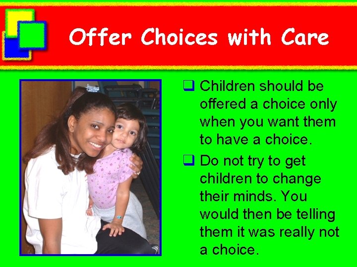 Offer Choices with Care q Children should be offered a choice only when you
