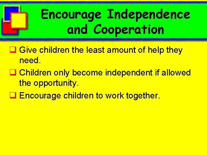 Encourage Independence and Cooperation q Give children the least amount of help they need.