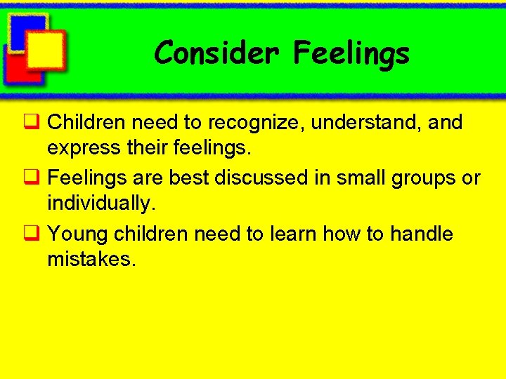 Consider Feelings q Children need to recognize, understand, and express their feelings. q Feelings
