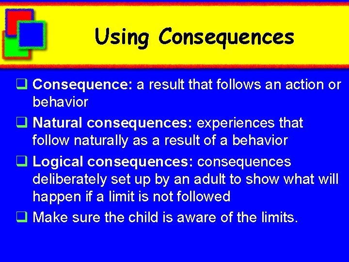 Using Consequences q Consequence: a result that follows an action or behavior q Natural