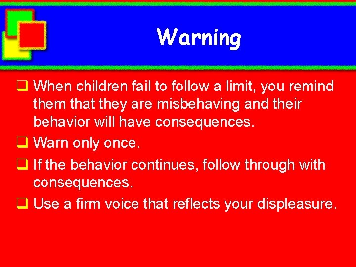 Warning q When children fail to follow a limit, you remind them that they