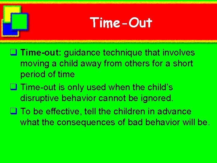 Time-Out q Time-out: guidance technique that involves moving a child away from others for
