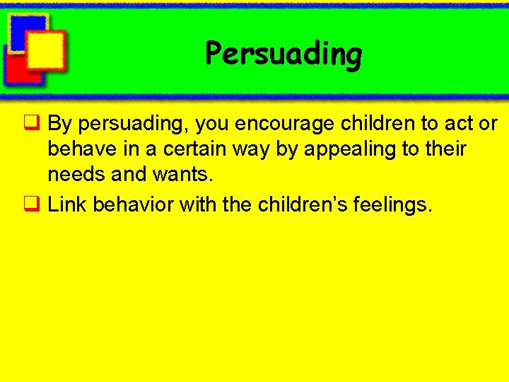 Persuading q By persuading, you encourage children to act or behave in a certain