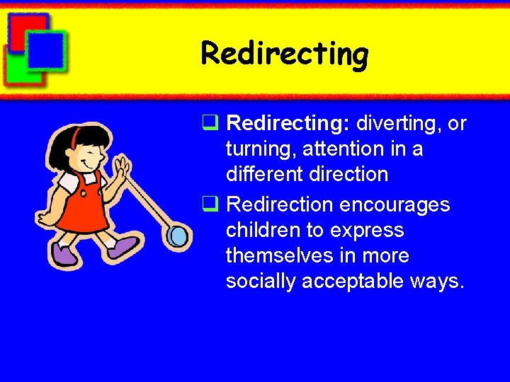 Redirecting q Redirecting: diverting, or turning, attention in a different direction q Redirection encourages