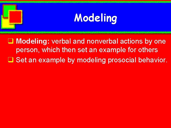 Modeling q Modeling: verbal and nonverbal actions by one person, which then set an