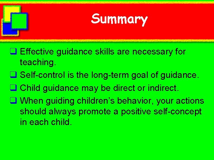 Summary q Effective guidance skills are necessary for teaching. q Self-control is the long-term