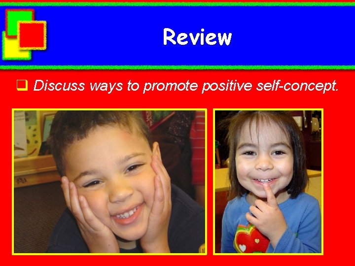 Review q Discuss ways to promote positive self-concept. 