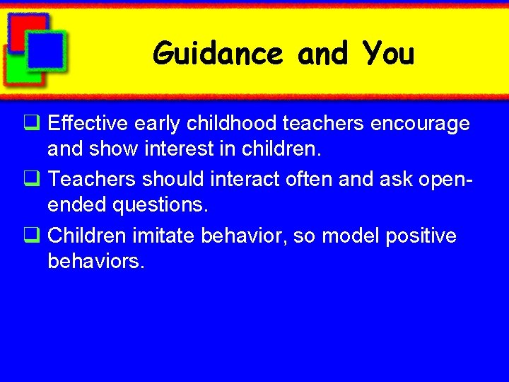 Guidance and You q Effective early childhood teachers encourage and show interest in children.