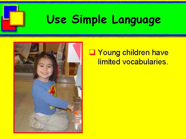 Use Simple Language q Young children have limited vocabularies. 