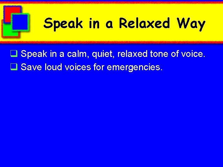 Speak in a Relaxed Way q Speak in a calm, quiet, relaxed tone of