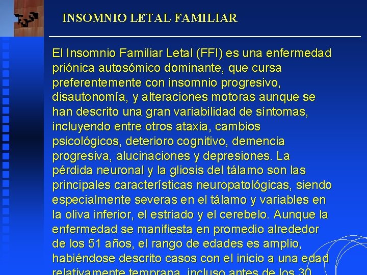 INSOMNIO LETAL FAMILIAR El Insomnio Familiar Letal (FFI) es una enfermedad priónica autosómico dominante,