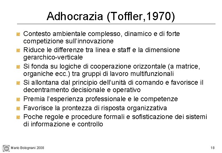 Adhocrazia (Toffler, 1970) Contesto ambientale complesso, dinamico e di forte competizione sull’innovazione Riduce le