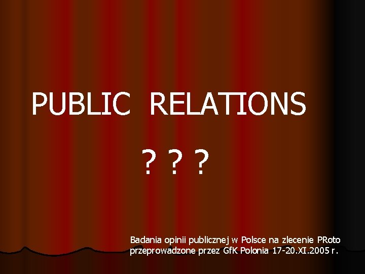 PUBLIC RELATIONS ? ? ? Badania opinii publicznej w Polsce na zlecenie PRoto przeprowadzone