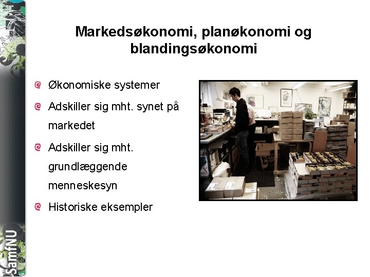 SAMFNU Markedsøkonomi, planøkonomi og blandingsøkonomi Økonomiske systemer Adskiller sig mht. synet på markedet Adskiller