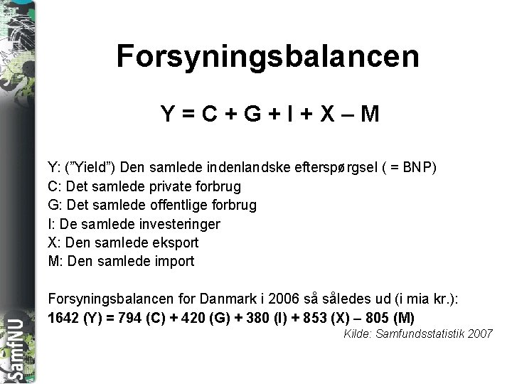 SAMFNU Forsyningsbalancen Y=C+G+I+X–M Y: (”Yield”) Den samlede indenlandske efterspørgsel ( = BNP) C: Det