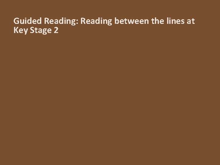 Guided Reading: Reading between the lines at Key Stage 2 