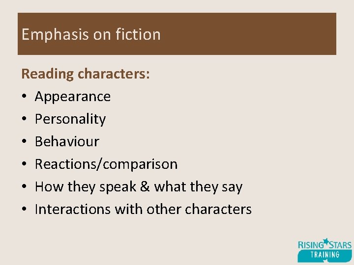 Emphasis on fiction Reading characters: • Appearance • Personality • Behaviour • Reactions/comparison •