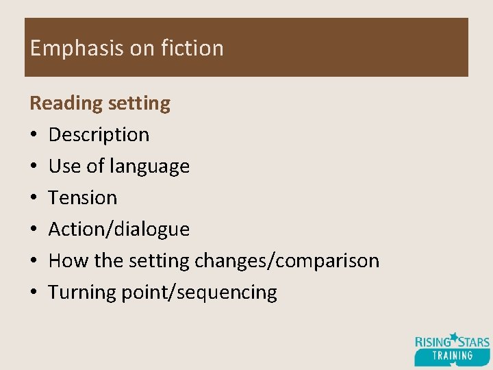 Emphasis on fiction Reading setting • Description • Use of language • Tension •