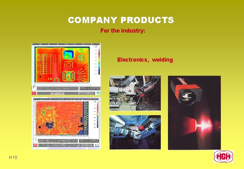 COMPANY PRODUCTS For the industry: Electronics, welding H 10 