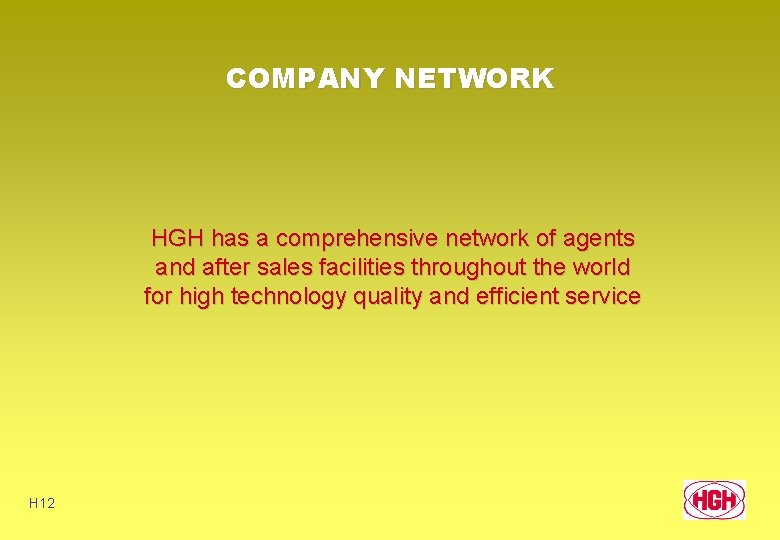 COMPANY NETWORK HGH has a comprehensive network of agents and after sales facilities throughout