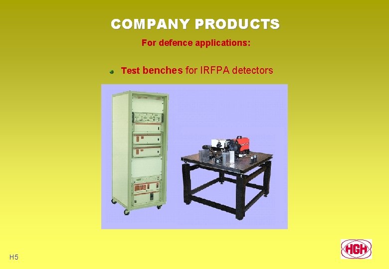 COMPANY PRODUCTS For defence applications: Test benches for IRFPA detectors H 5 