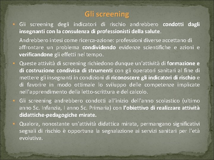 Gli screening § Gli screening degli indicatori di rischio andrebbero condotti dagli insegnanti con