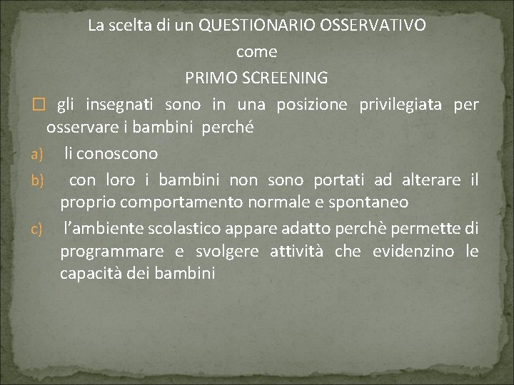 La scelta di un QUESTIONARIO OSSERVATIVO come PRIMO SCREENING � gli insegnati sono in