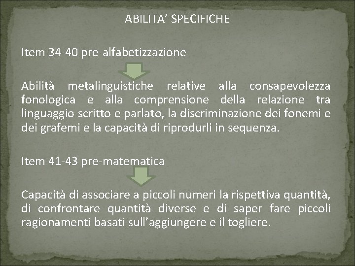 ABILITA’ SPECIFICHE Item 34 -40 pre-alfabetizzazione Abilità metalinguistiche relative alla consapevolezza fonologica e alla