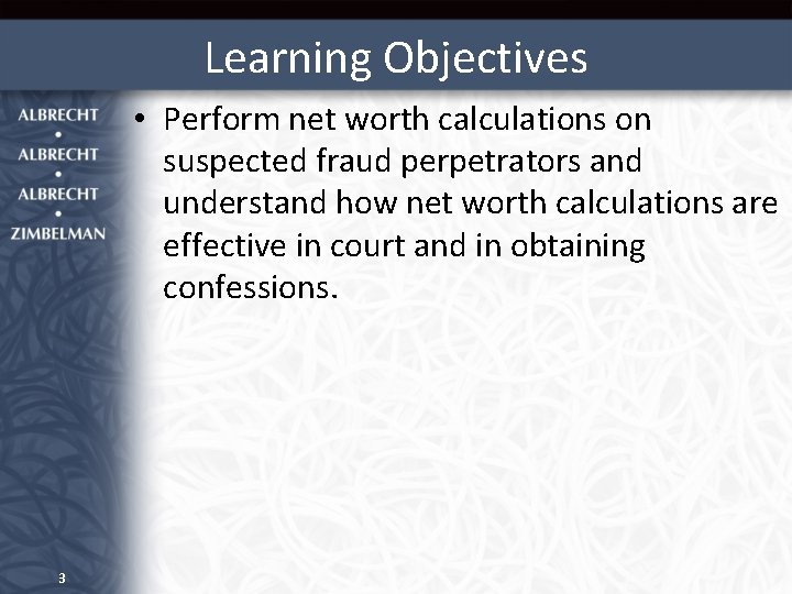 Learning Objectives • Perform net worth calculations on suspected fraud perpetrators and understand how