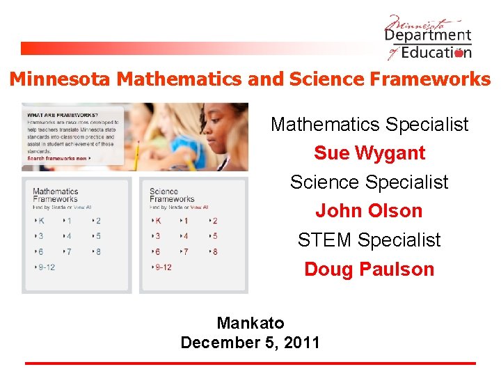 Minnesota Mathematics and Science Frameworks Mathematics Specialist Sue Wygant Science Specialist John Olson STEM