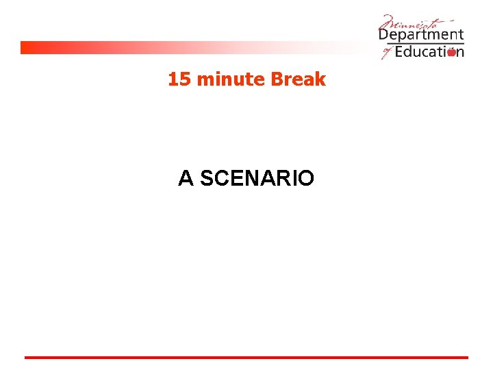 15 minute Break A SCENARIO 