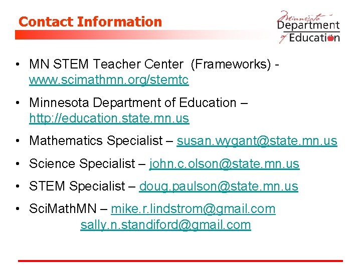 Contact Information • MN STEM Teacher Center (Frameworks) www. scimathmn. org/stemtc • Minnesota Department