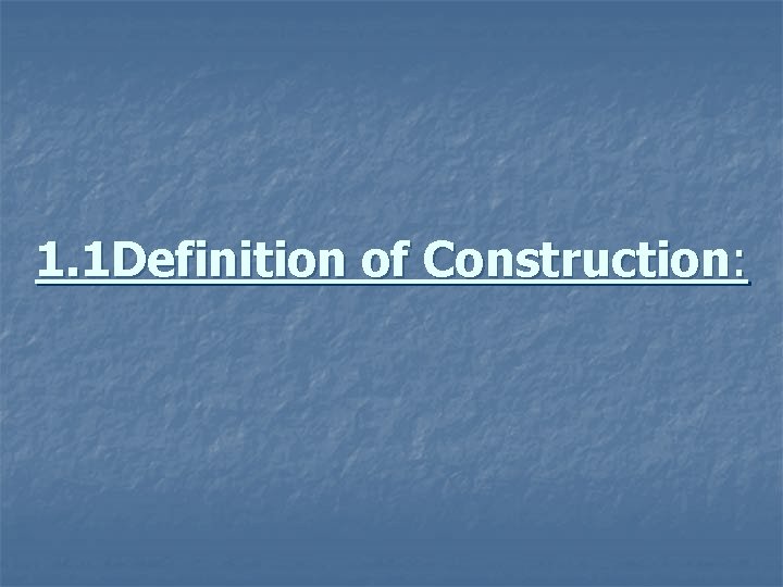 1. 1 Definition of Construction: 