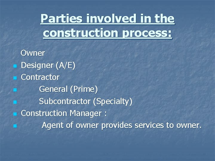 Parties involved in the construction process: n n n Owner Designer (A/E) Contractor General