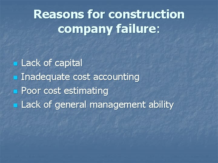 Reasons for construction company failure: n n Lack of capital Inadequate cost accounting Poor