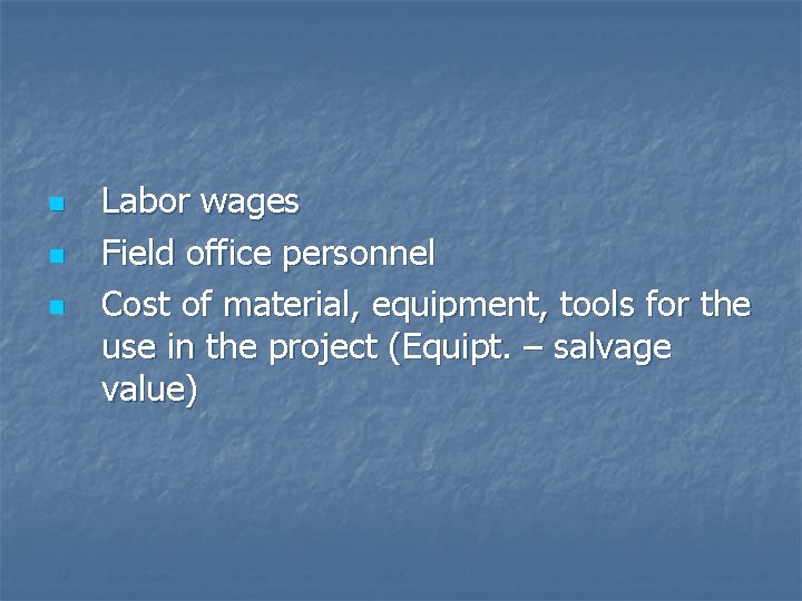 n n n Labor wages Field office personnel Cost of material, equipment, tools for
