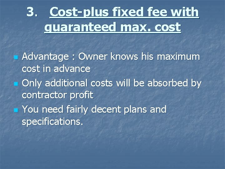 3. Cost-plus fixed fee with guaranteed max. cost n n n Advantage : Owner
